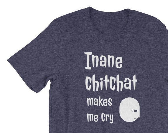 Chitchat Makes me Cry Introvert T Shirt, Funny Quote Tee, Unisex Soft, Weird Gifts for Introverted Friends