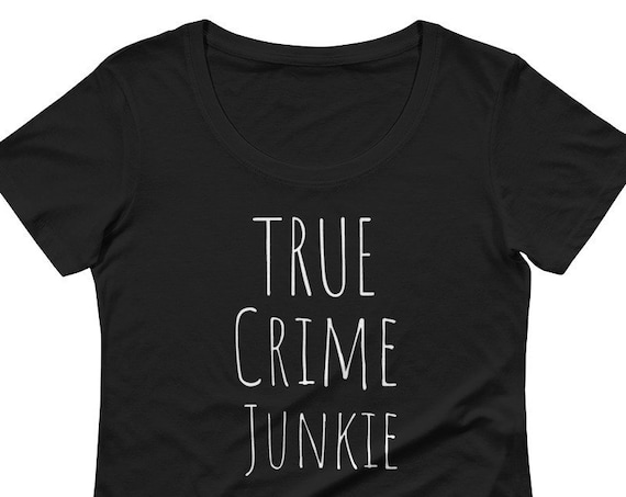 True Crime Junkie Tshirt for Women, Classic Fit Tee, Scoopneck Ladies Shirt, Murderino Gifts