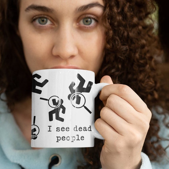 Forensic Pathologist Mug “I See Dead People” Quote for Detective Coroner Mortician Mortuary Student Gift, Weird Mugs