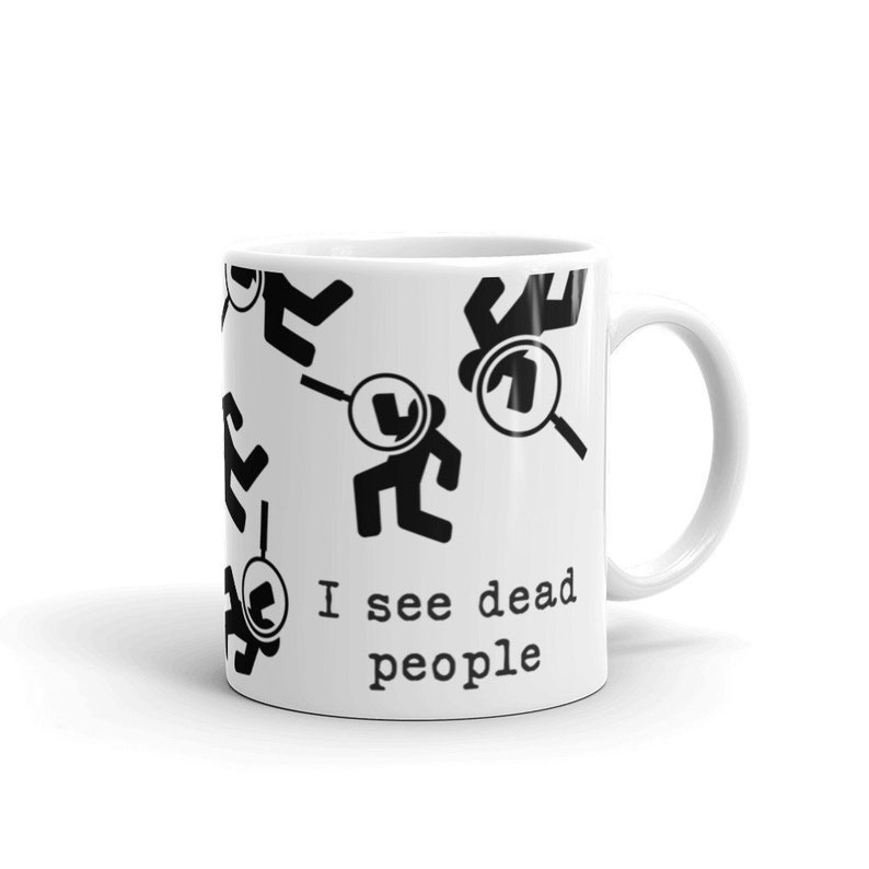 Forensic Pathologist Mug I See Dead People Quote for Detective Coroner Mortician Mortuary Student Gift, Weird Mugs image 4