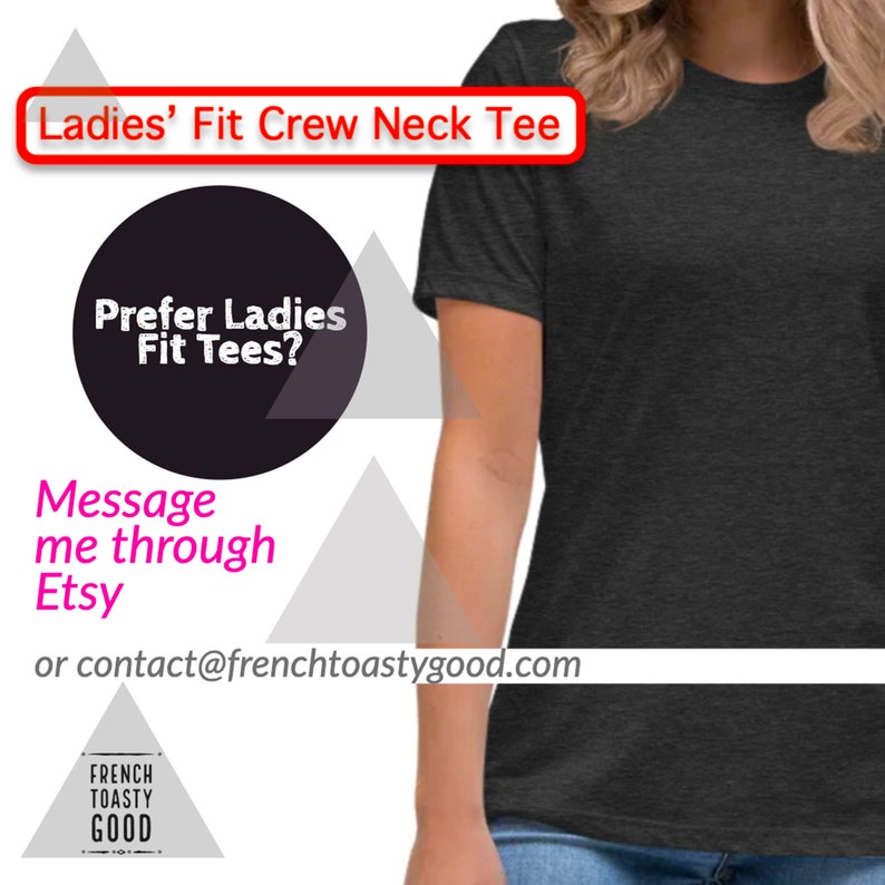 May include: Dark gray crew neck tee shirt. The image includes text that reads "Ladies' Fit Crew Neck Tee" and "Prefer Ladies Fit Tees?" Additional text encourages messaging through Etsy or contacting frenchtoastygood.com.