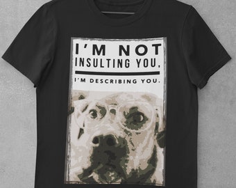 Insult Dog Shirt, Funny Quote Tshirt, Dog Wearing Glasses, Unisex, Plus Sizes, Novelty Gift