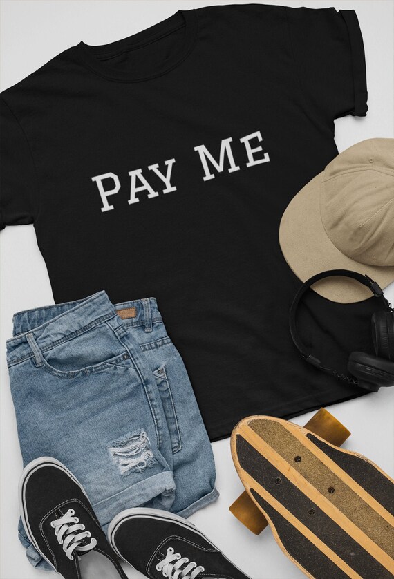 Funny Pay Me T Shirt, Unisex Semi-Fitted Bella Canvas Brand Tee, Multiple Colors