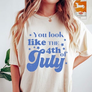 You look like the 4th of July, Fourth of July Shirt, July 4th Tee, Independence Day T-shirt, Unisex Comfort Colors Tee