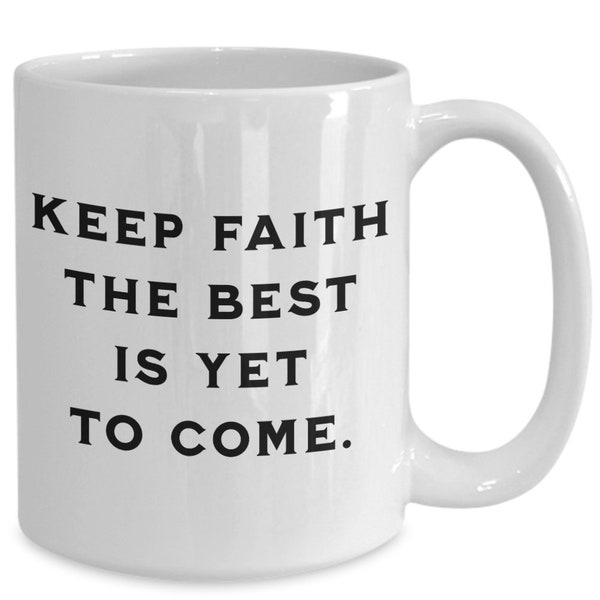 Inspirational faith-based mug - "keep faith, the best is yet to come" - motivational quote coffee mug, 11oz/15oz, dishwasher safe, printe...