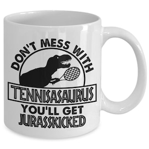Don't mess with tennisasaurus you'll get jurasskicked, tennis player gift, tennis gift, tennis gift idea, tennis gift for man or woman