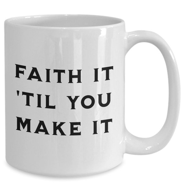 Inspirational faith-based mug - "faith it 'til you make it" - quality printed coffee mug, 11oz/15oz, dishwasher safe, motivational gift