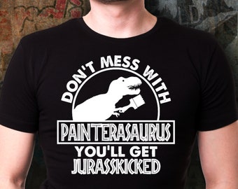 Gift for painter, Don't mess with painterasaurus you'll get jurasskicked, painter gift, painter tshirt, gift for painter, painter shirt