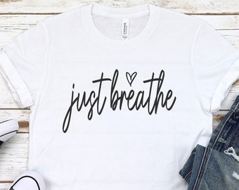 Just Breathe Yoga Shirt, Meditation Shirt, Anxiety T Shirt, Yoga Gift, Inspirational Shirt, Positivity T Shirt, Mom Shirt