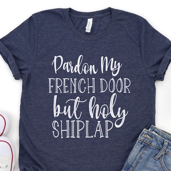 Funny Sarcastic Shirt, Pardon My French Door But Holy Shiplap, Funny Mom Shirts, Cute Mom T-Shirts, Sarcastic Shirts, Best friend Gift