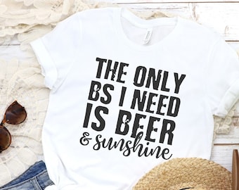 Summer Shirt, The Only BS I Need Is Beer And Sunshine, Funny Summer T-shirt, Summer Vibes, T-Shirt For Women, Cute Womens Shirt
