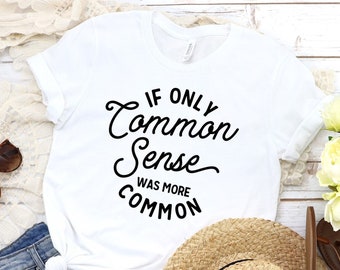 Funny Sarcastic Shirts, If Only, Common Sense,Was  More Common, Funny T-shirt, Sarcastic T-shirt, Funny Gifts, Sarcastic Gifts