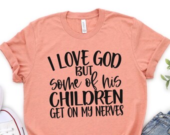 Funny Shirt, Jesus Shirt, I Love God, But Some Of His, Children Get On, My Nerves, Christian Shirt, Sarcastic Shirt, Religious Shirt