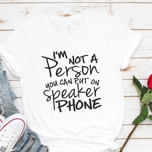 Funny T-Shirt, I&#39;m Not A Person You Can Put On Speakerphone, Unisex Tee, Graphic Tee, Speakerphone Shirt, Sarcasm Shirt, Tee, T, T-Shirt