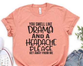 Funny T-Shirt, You Smell Like Drama And A Headache, Funny Graphic Unisex T-Shirt, Sarcastic Tees, Funny T-shirts for Women, Funny Sayings
