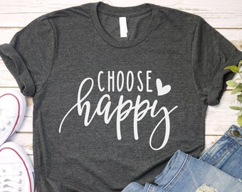 Choose Happy Inspirational T-Shirt, Love Shirt, Cute Womens Shirt, Positivity Shirt