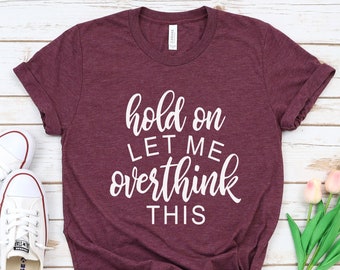 Funny T-Shirt,Hold On Let Me Overthink This, Funny Graphic Tee, Funny Saying, Sarcastic Sayings, Women's T-Shirt