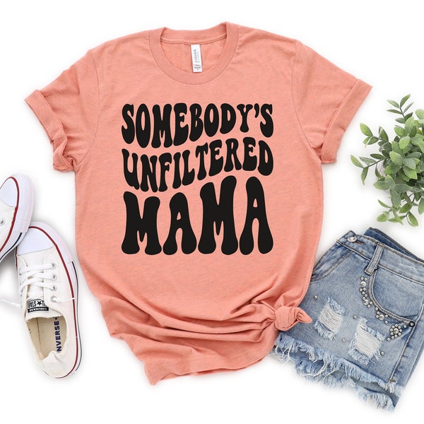 Funny Mom Shirt, Somebody's Unfiltered Mama T-Shirt, Sarcastic Mom Shirt, Mama Shirt, Funny Women's Tee, Cute Mom Gift