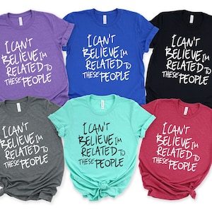 Family Reunion Shirts, Funny Family Shirts, I Can&#39; Believe, I&#39;m related, To These People, Family Vacation Shirts, Family Trip T Shirts