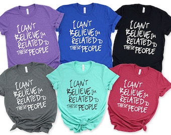 Family Reunion Shirts, Funny Family Shirts, I Can' Believe, I'm related, To These People, Family Vacation Shirts, Family Trip T Shirts