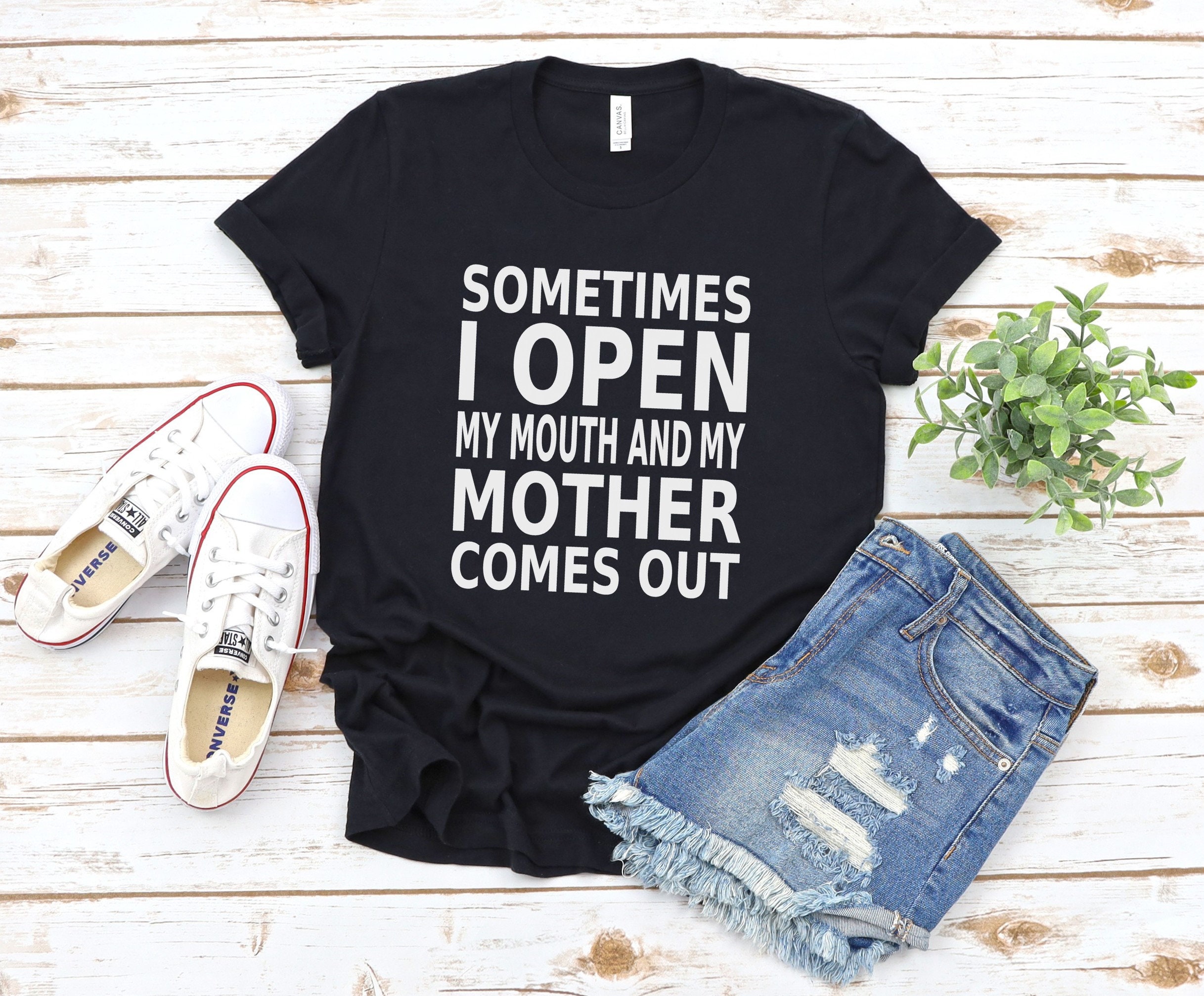 Funny Graphic Tee Sometimes I Open My Mouth and My Mother - Etsy