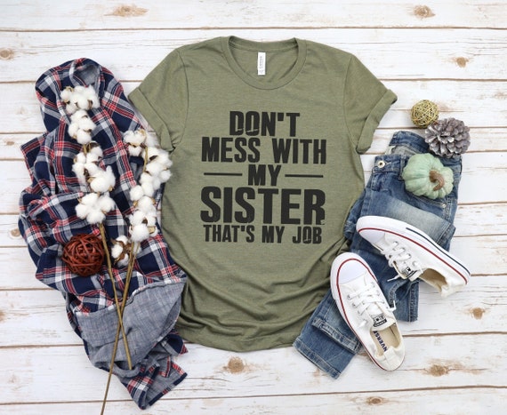 Don't Mess With Sister That's My Job Funny Sibling T Shirt Don't Mess With Sister That's My Job Funny Sibling T Shirt