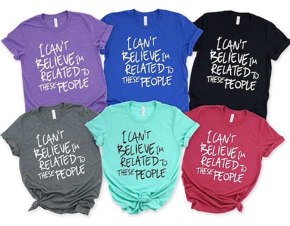 Family Reunion Shirts, Funny Family Shirts, I Can' Believe, I'm related, To These People, Family Vacation Shirts, Family Trip T Shirts