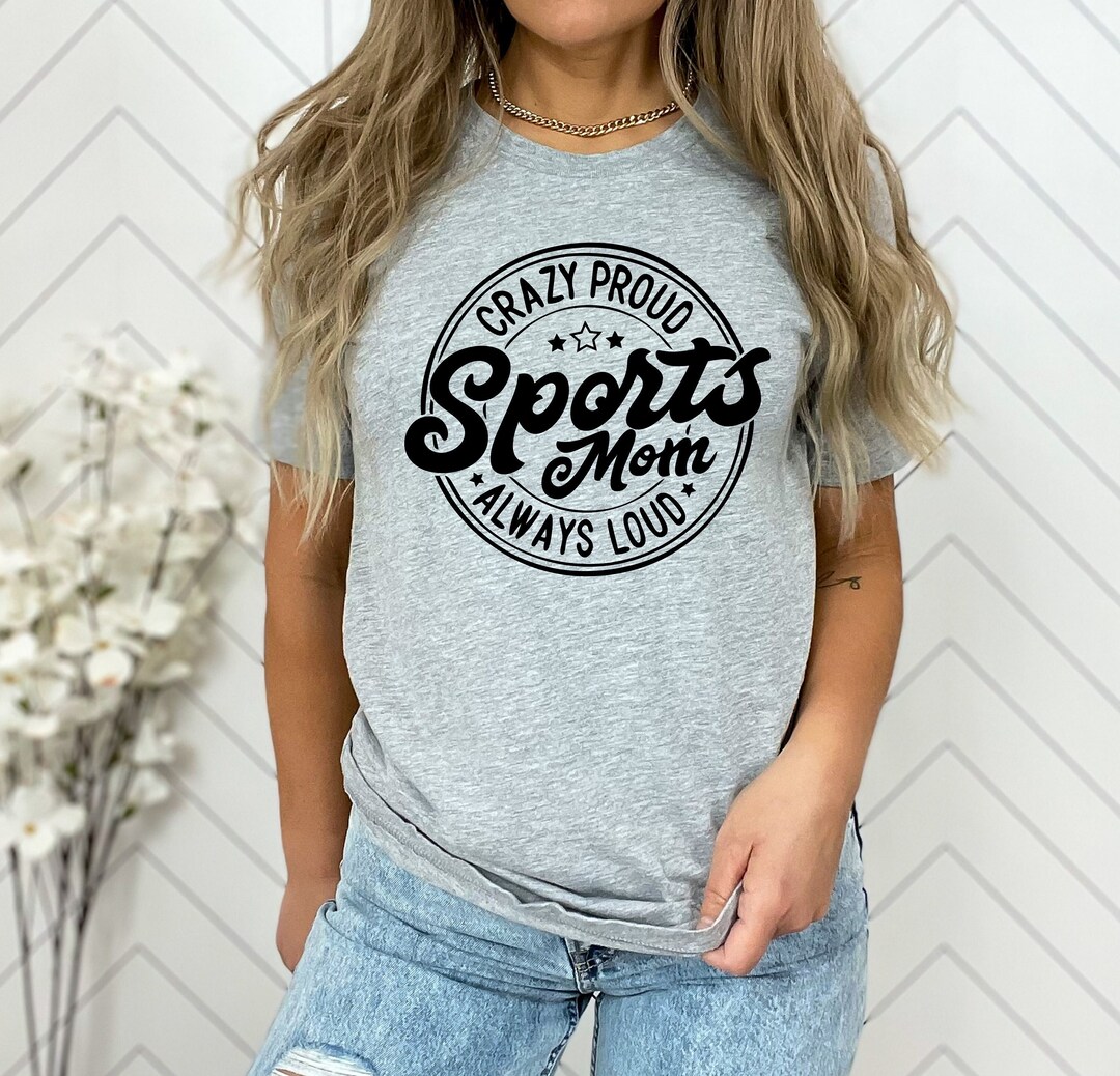 Sports Mom T Shirt, Crazy Proud Sports Mom, Funny Sports Mom Tee, Gameday Shirt for Mom