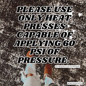 May include: Image with text: "PLEASE USE ONLY HEAT PRESSES CAPABLE OF APPLYING 60 PSI OF PRESSURE." The text "DTF REQUIRE A LOT OF PRESSURE" is also present. The image includes a person's feet wearing jeans and brown shoes.