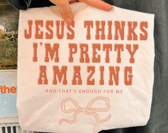 Jesus Thinks I'm Pretty Amazing DTF TRANSFER Ready To Press | Direct To Film | Cold Peel Transfer 10081