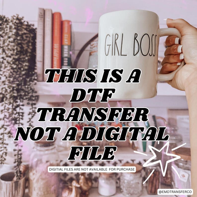 May include: A white ceramic mug with the text "GIRL BOSS" printed on it. The mug is being held by a hand. The text "THIS IS A DTF TRANSFER NOT A DIGITAL FILE" is superimposed on the image. The text "DIGITAL FILES ARE NOT AVAILABLE FOR PURCHASE" is printed below the mug. The text "@EMDTRANSFERCO" is printed in the bottom right corner of the image.
