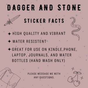 May include: A pink background with black text that reads "Dagger and Stone Sticker Facts". The text is surrounded by small white stars. There are three black and white illustrations: a dagger, a snake, and a cherry. The text below the title reads "High quality and vibrant, water resistant, great for use on Kindle, phone, laptop, journals, and water bottles (hand wash only). Please message me with any questions."