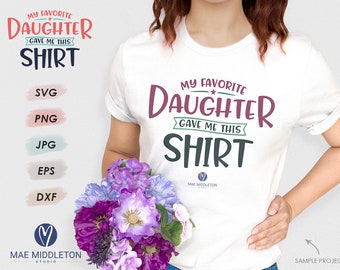 My Favorite Daughter Gave Me This Shirt | SVG design, printable, t-shirt transfer design, Mother's Day DIY gift