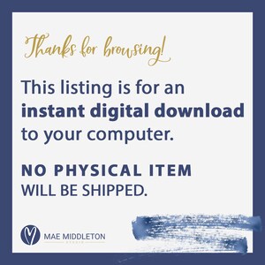 May include: A blue and white graphic with gold text that reads "Thanks for browsing! This listing is for an instant digital download to your computer. NO PHYSICAL ITEM WILL BE SHIPPED."  The graphic also includes a heart with the text "MAE MIDDLETON STUDIO" below it.