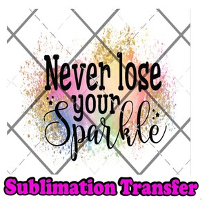 Sublimation Transfer - Ready to Press, Never Lose Your Sparkle Sublimation Transfer, Popular Transfer, High Quality Sublimation, Transfer