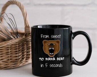 Mama Bear mug, For the Protective Mom, From Sweet To Watch Out Mama Bear 11 Oz Black Coffee Cup, Mom Gift, Mother's Day Mug, Gift For Mom