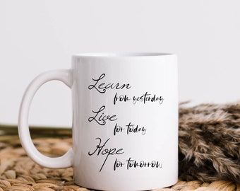 Live life mug, Learn, live, hope mug, inspirational mug, words to live by mug, learn from yesterday, live for today, hope for tomorrow gift