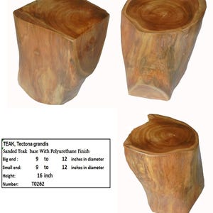 May include: Three wooden stools made from sanded teak with a polyurethane finish. The stools are different sizes and shapes, but all have a natural wood color. The text on the image reads: "TEAK, Tectona grandis Sanded Teak base With Polyurethane Finish Big end: 9 to 12 inches in diameter Small end: 9 to 12 inches in diameter Height: 16 inch Number: T0262"