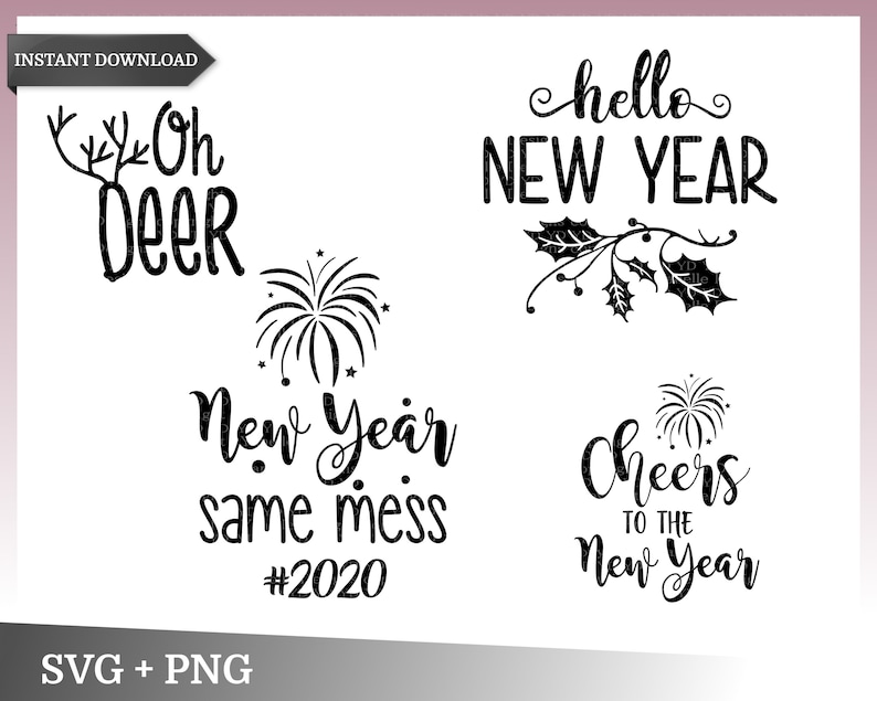 May include: Four black and white New Year's Eve SVG designs. The first design says "Oh Deer". The second design says "New Year Same Mess #2020". The third design says "Hello New Year" with a holly sprig. The fourth design says "Cheers to the New Year".