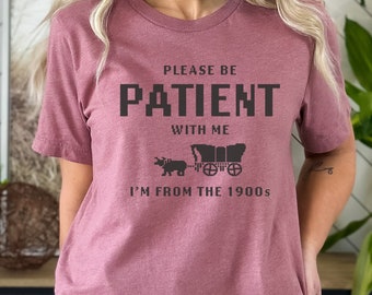 Please be patient with me I'm from the 1900s shirt, funny retro shirt, born in 1900s gift, Mother's Day shirt