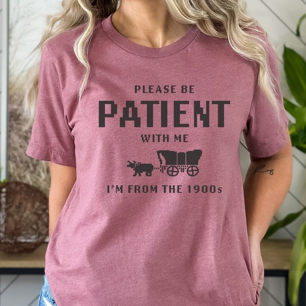 Please be patient with me I'm from the 1900s shirt, funny retro shirt, born in 1900s gift, Mother's Day shirt