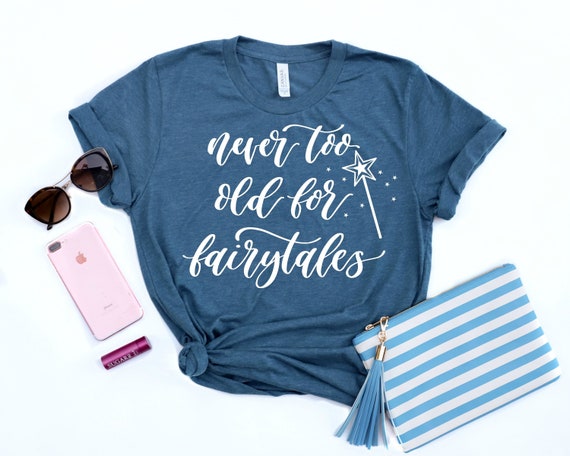 never too old for fairytales shirt
