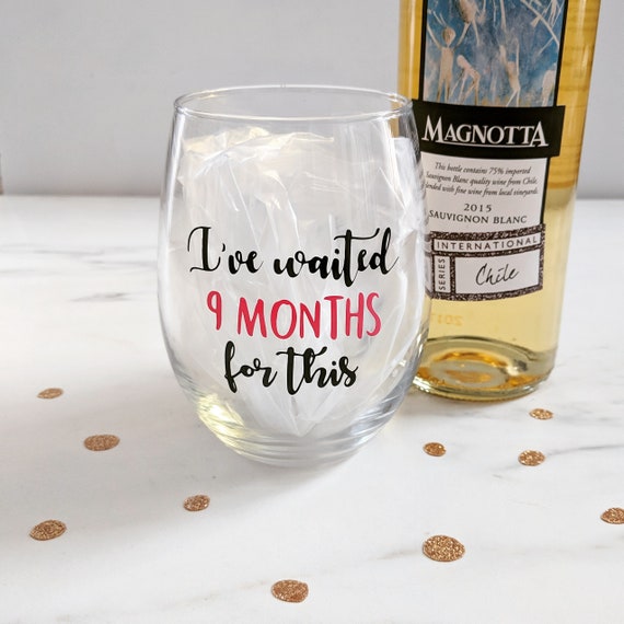 I/'ve Waited 9 Months For This Wine Glass