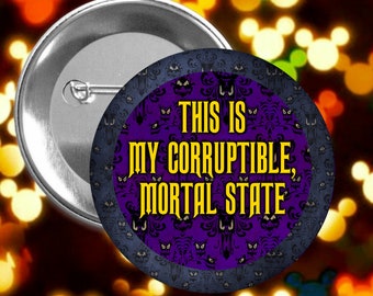 This Is My Corruptible Mortal State - Haunted Mansion - Disney Celebration Inspired Button