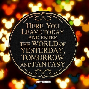 May include: A black circular sign with gold lettering that reads "Here you leave today and enter the world of yesterday, tomorrow and fantasy." The sign is surrounded by a blurry background of yellow, orange, and red Mickey Mouse ears.