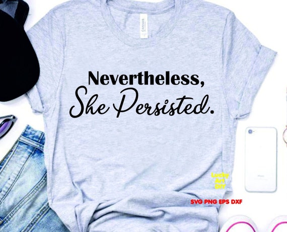 Download Nevertheless She Persisted Svg Tshirt Feminist Shirt Svg Etsy