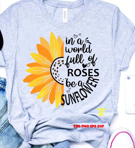 Download In A World Full Of Roses Be A Sunflower Svg Sunflower Svg Cut Etsy