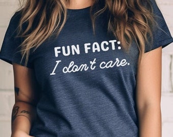 Fun Fact I dont care shirt, Sarcastic Shirt, Funny Shirts, Sassy Shirt, Gift for Her, Funny tshirt, Funny Gift, Funny Graphic Tee don't care