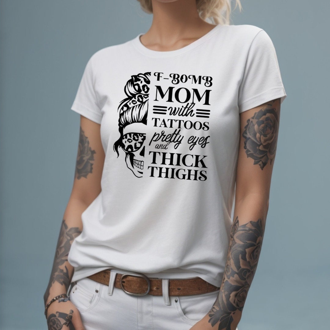 F-Bomb Mom With Tattoos Pretty Eyes & Thick Thighs Tshirt F-Bomb Mom With Tattoos Pretty Eyes & Thick Thighs Tshirt