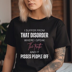 I Suffer From That Disorder Where I Speak The Truth And It Pisses People Off T-shirt, Bella Canvas Unisex Short Sleeve Tee, Funny Shirt